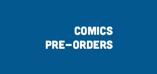 COMICS PRE-ORDERS